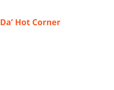 Blog by DJ Law Da’ Hot Corner  Welcome to Da’ Hot Corner. Here, you’ll find a tasty mixture of what’s screamin’ in music, entertainment, and culture—infused with my vantage point, which stems from the Word. We’ll look to roll out issues on a periodic basis to keep you in-the-know, so stay tuned and enjoy our hot takes on what’s Smokin’, Sizzlin’ and the Slow Burn.
